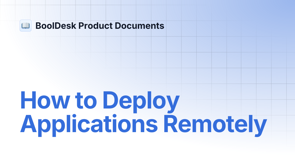 How to Deploy Applications Remotely | BoolDesk Product Documents